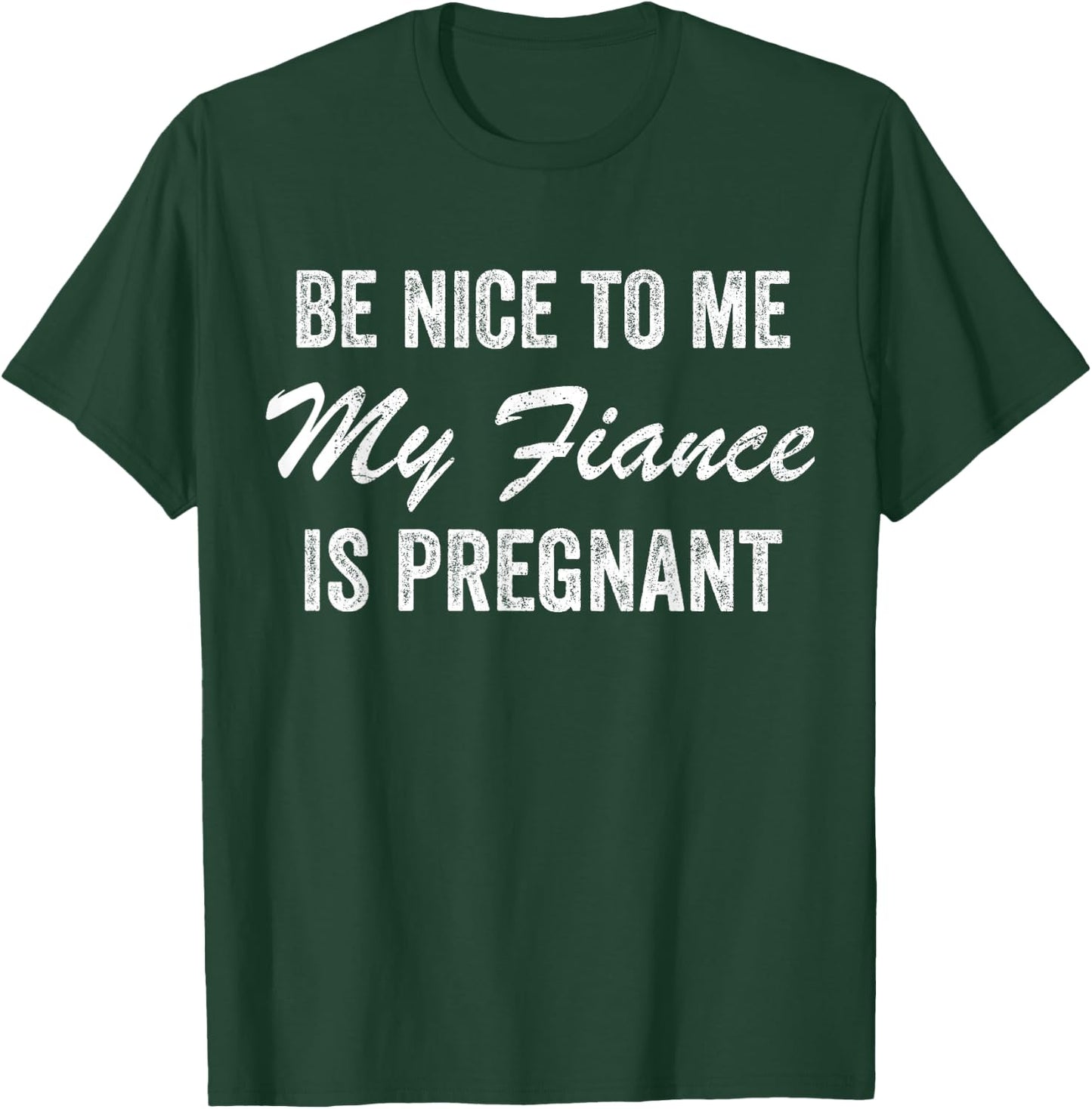 Be Nice To Me My Fiance is Pregnant Pregnancy Funny T-Shirt - T-Shirt | Forest