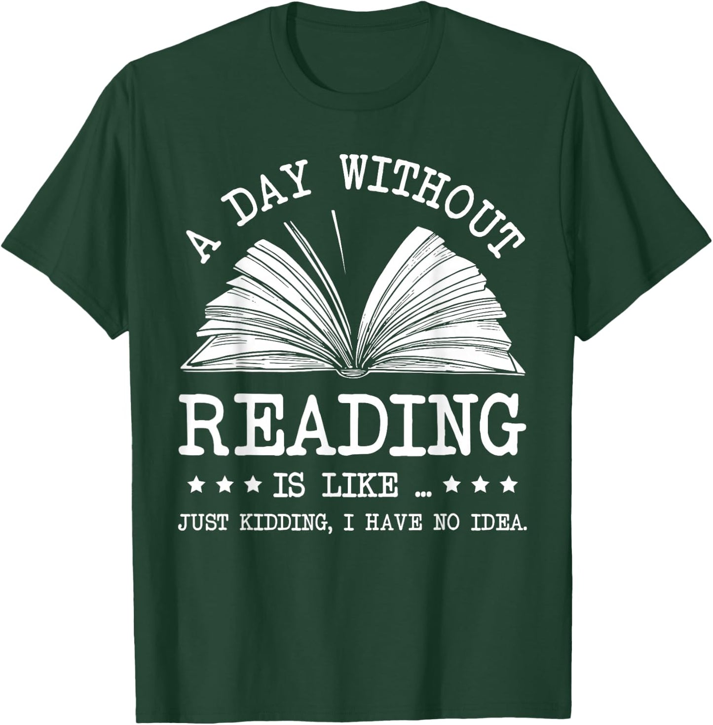 A Day Without Books Is Like Just Kidding I Have No Idea T-Shirt - T-Shirt | Forest