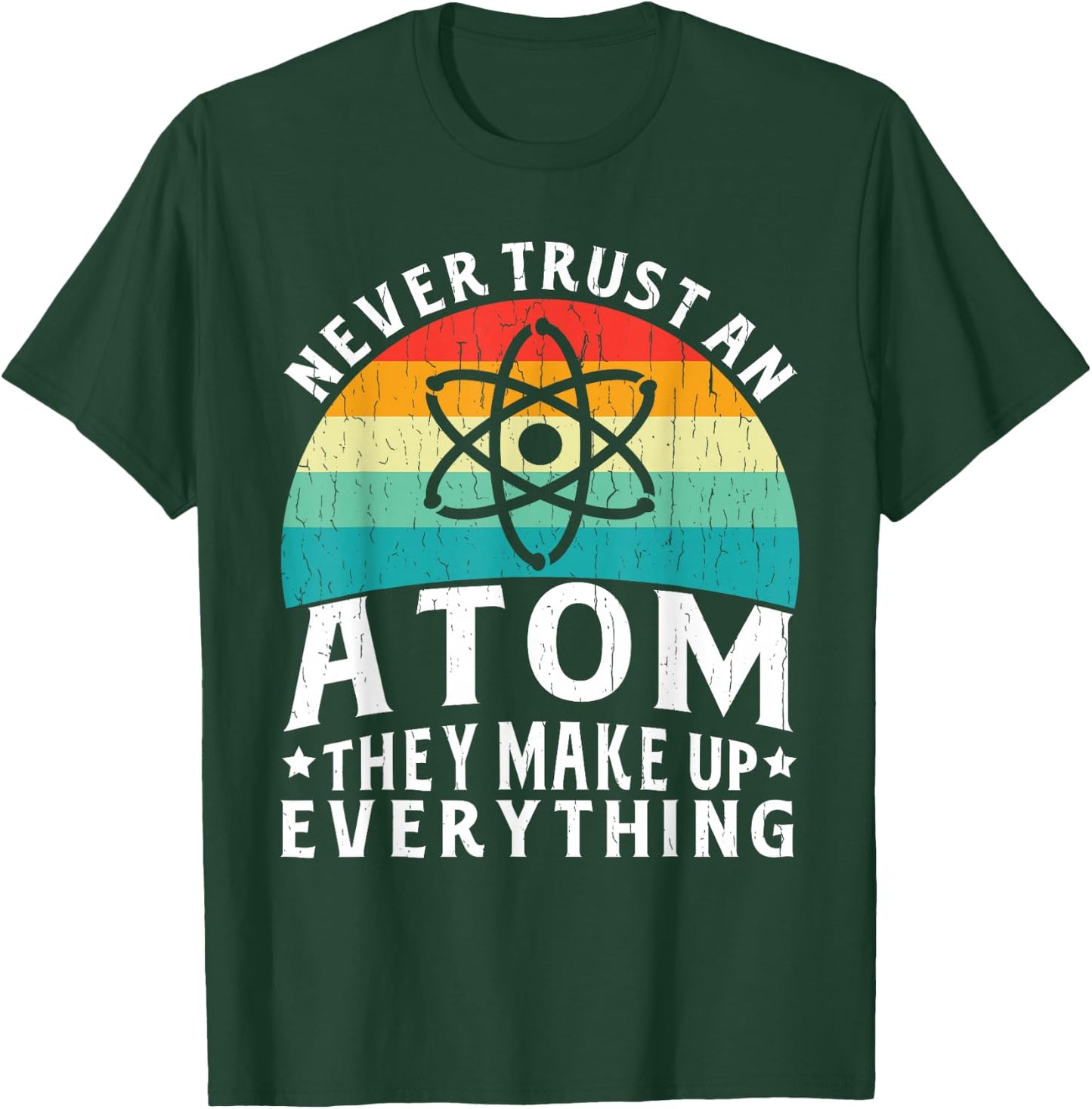 Never Trust An Atom They Make Up Everything Science Teacher T-Shirt - T-Shirt | Forest