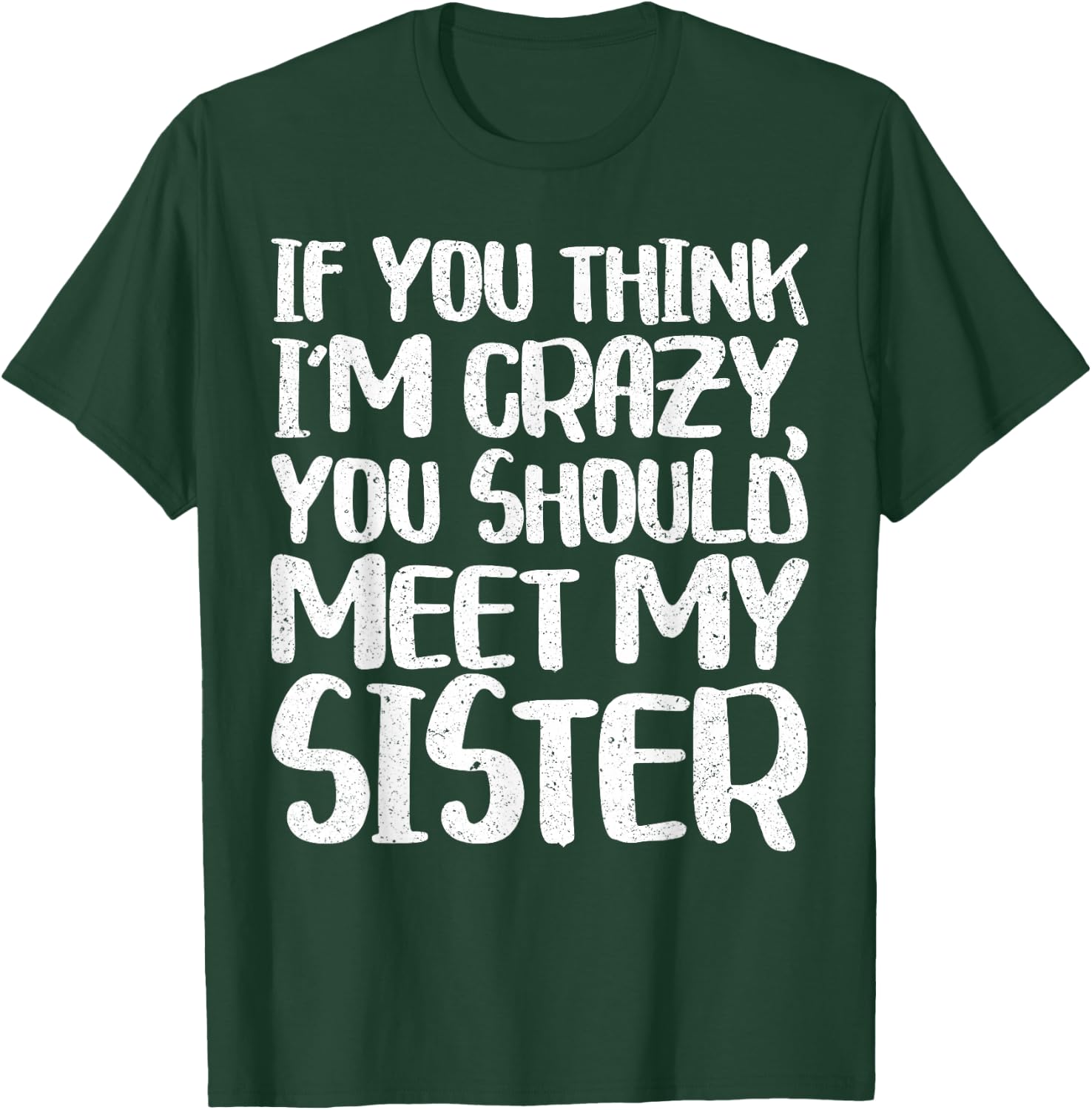 If You Think I'm Crazy You Should Meet My Sister Shirt T-Shirt - T-Shirt | Forest