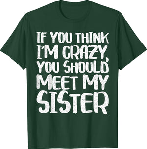 If You Think I'm Crazy You Should Meet My Sister Shirt T-Shirt - T-Shirt | Forest