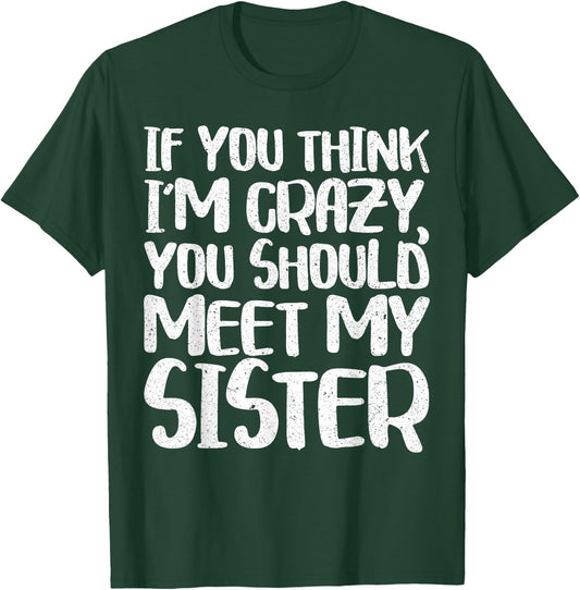 If You Think I'm Crazy You Should Meet My Sister Shirt T-Shirt - T-Shirt | Forest