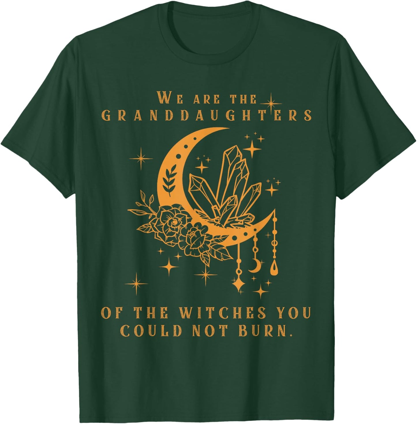 We are The Granddaughters of The Witches You Could Not Burn T-Shirt - T-Shirt | Forest