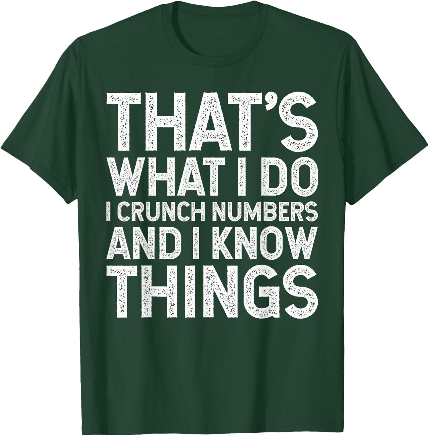 That's What I Do I Crunch Numbers And I Know Things T-Shirt - T-Shirt | Forest