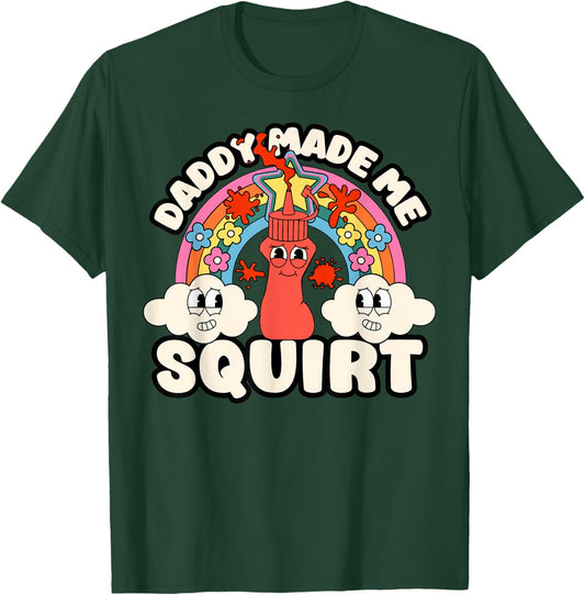 Funny Daddy Made Me Squirt Inappropriate Adult Ketchup Humor T-Shirt - T-Shirt | Forest