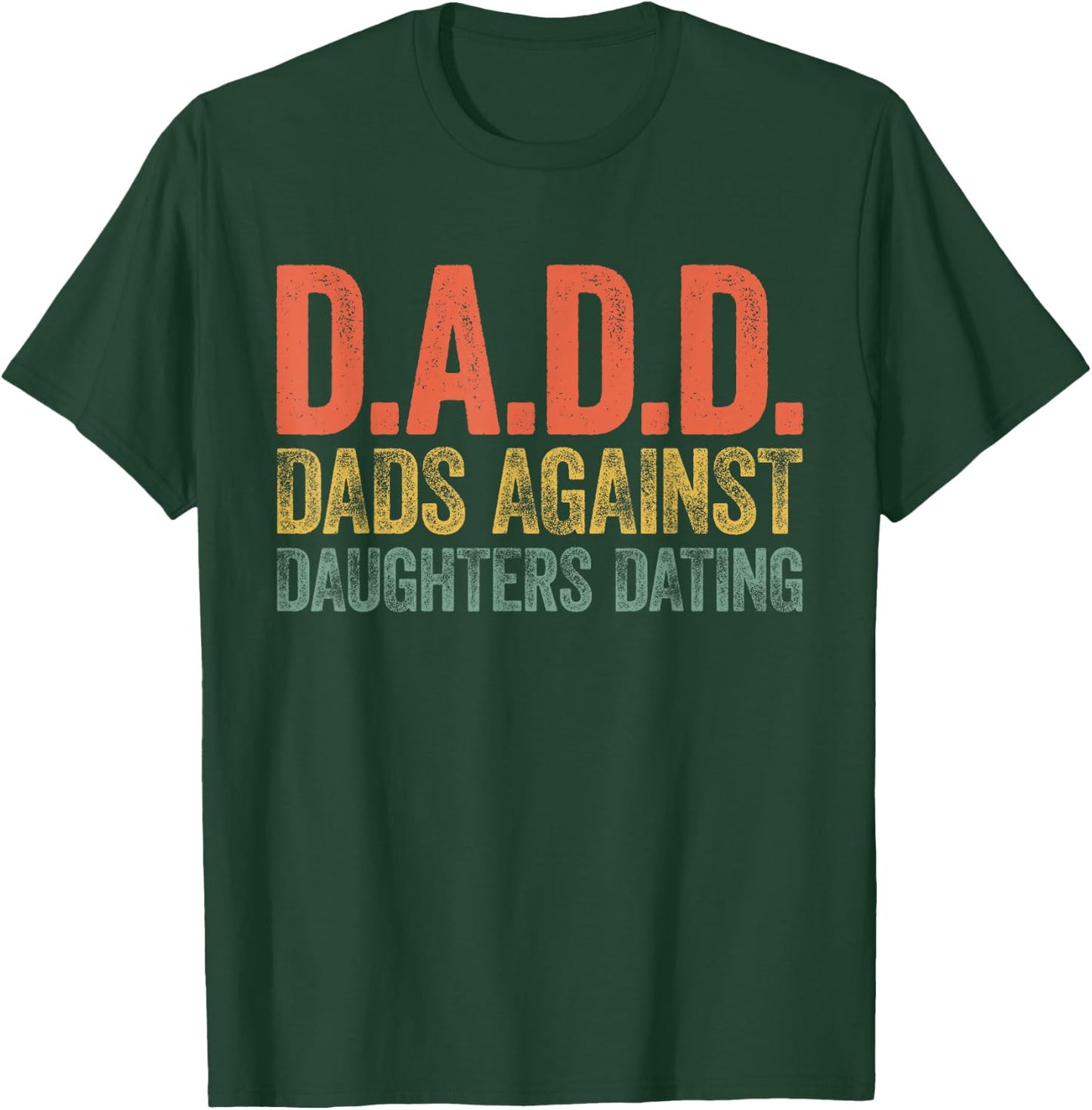 D.A.D.D. Dads Against Daughters Dating Shirt Men DADD T-Shirt - T-Shirt | Forest