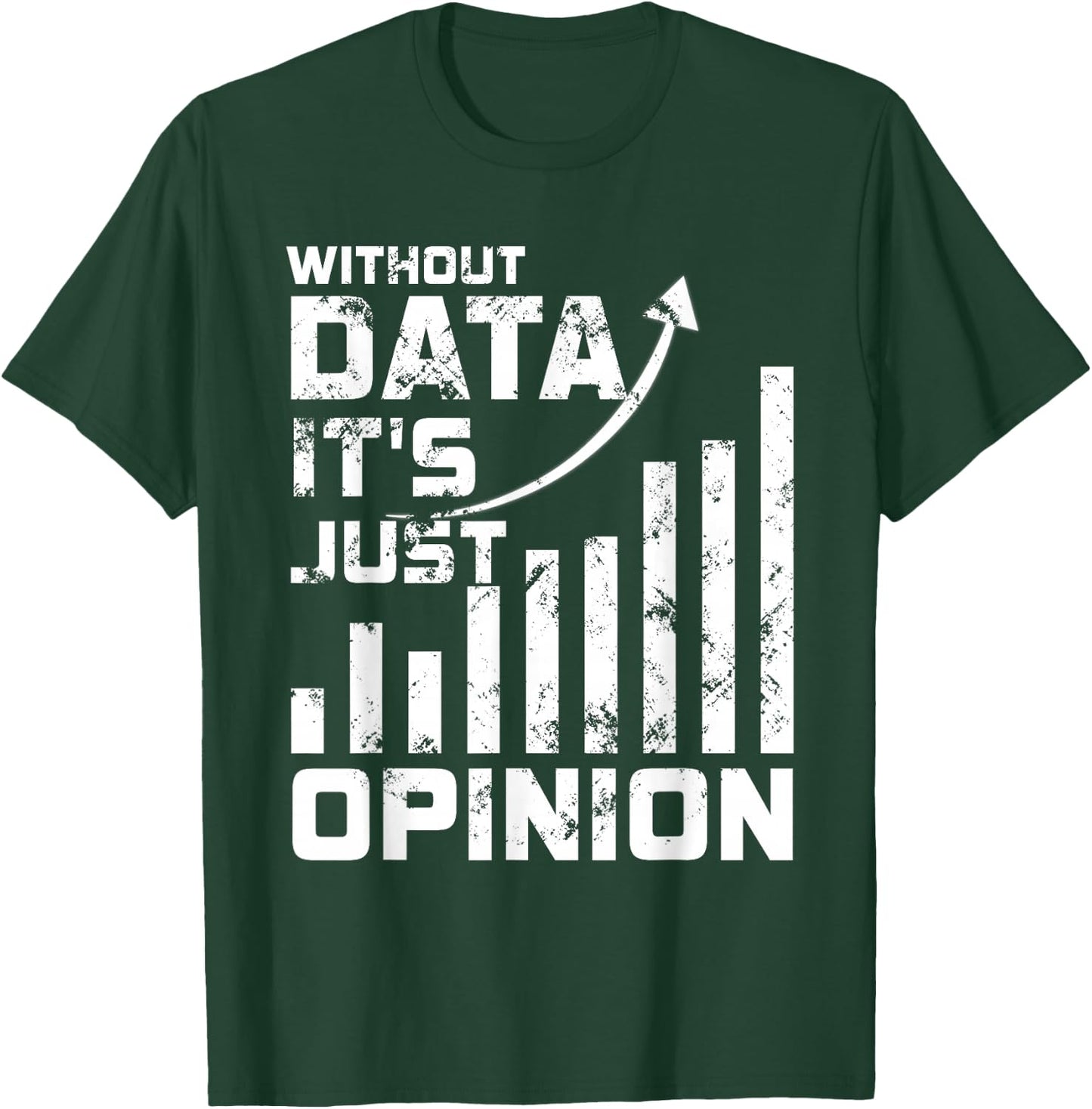 Without Data It's Just Opinion Funny Data Enthusiast T-Shirt - T-Shirt | Forest