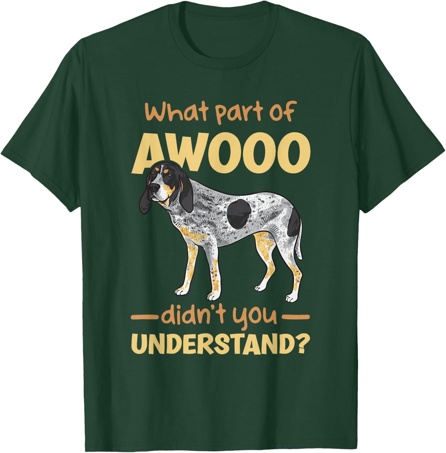 Bluetick Coonhound, What Part of AWOOO Didn't You Understand T-Shirt - T-Shirt | Forest