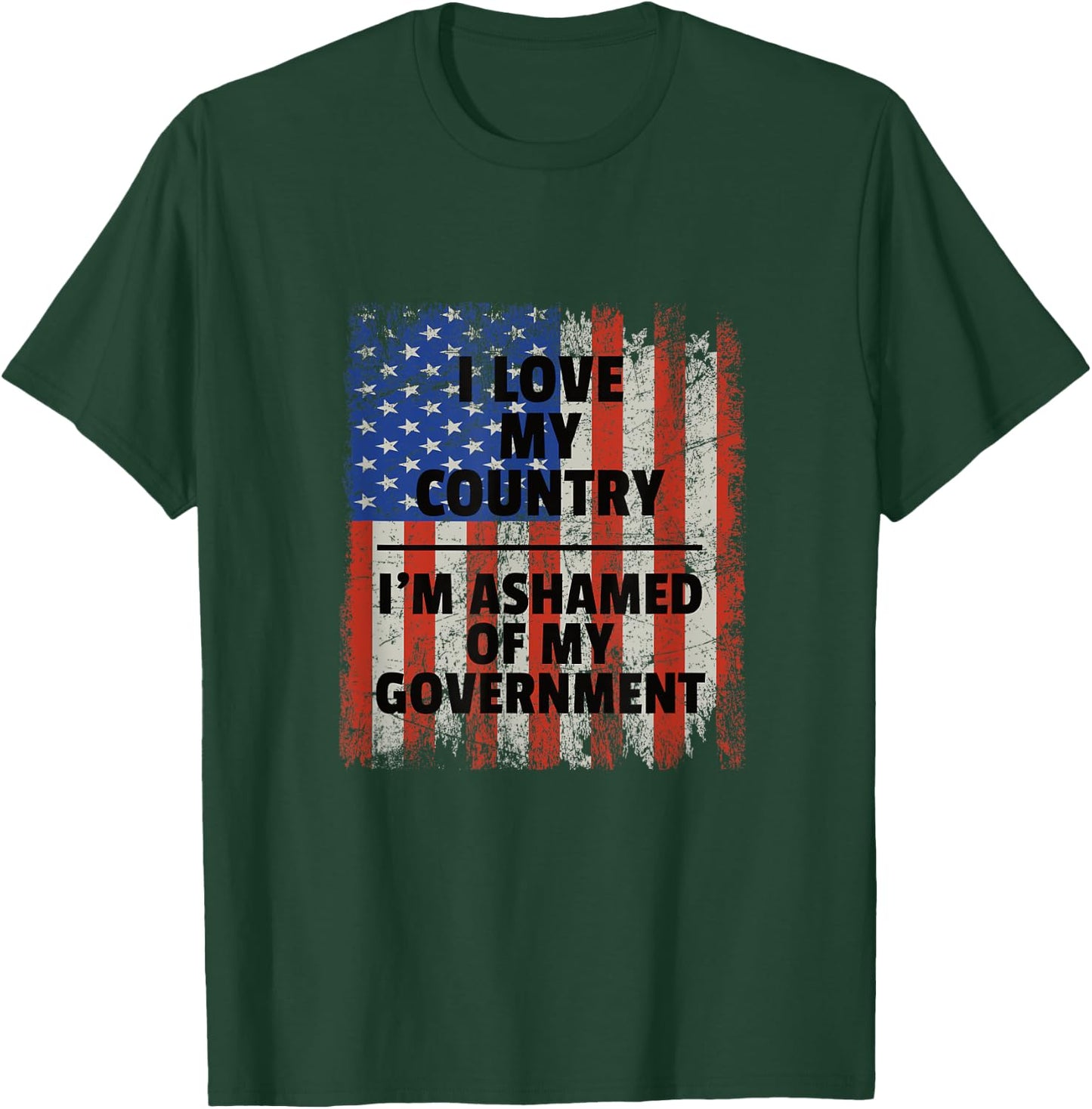 I Love My Country, I'm Ashamed of My Government T-Shirt - T-Shirt | Forest