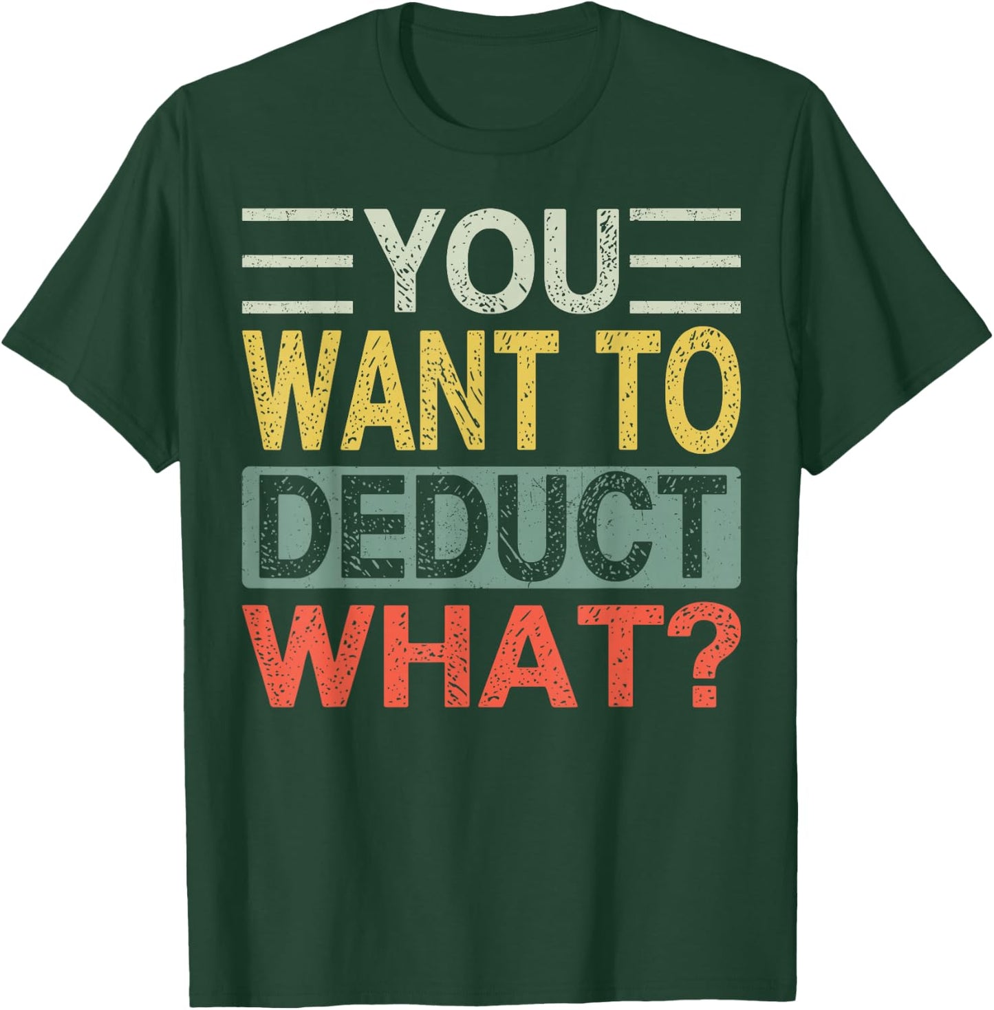 You Want To Deduct What? | Funny CPA Audit Tax T-Shirt - T-Shirt | Forest