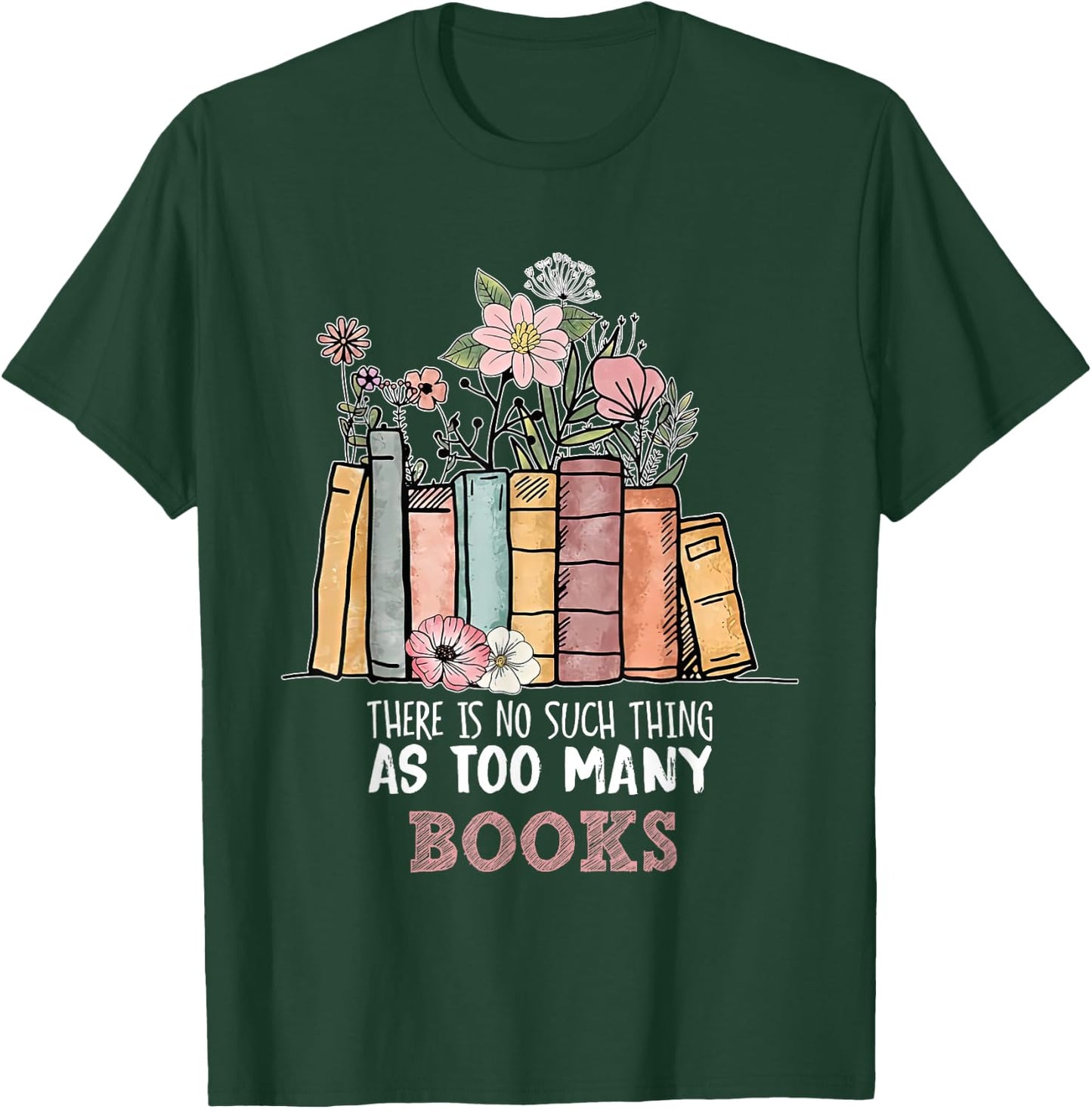 There is No Such Thing As Too Many Books Bookworm T-Shirt - T-Shirt | Forest