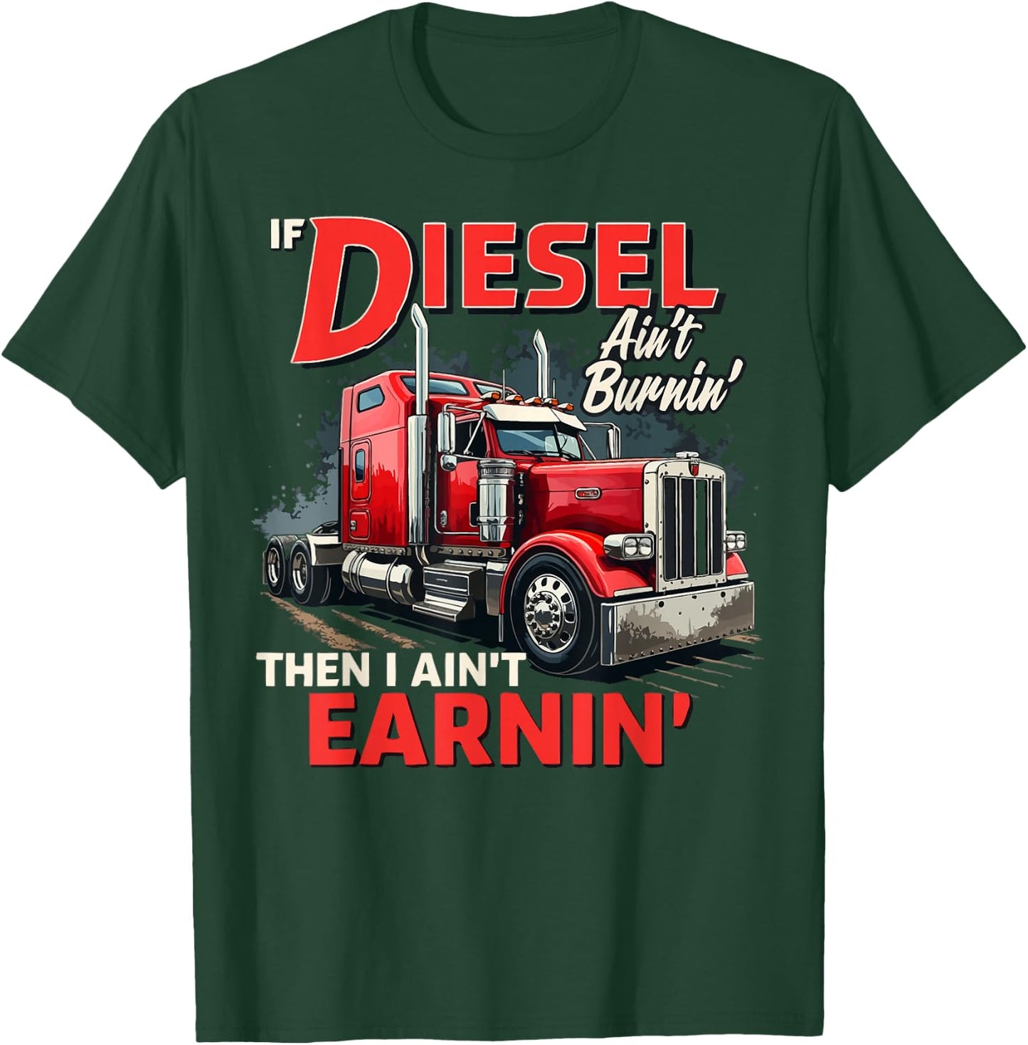 If Diesel ain't Burnin Then I ain't Earnin Truck Driver Dad T-Shirt - T-Shirt | Forest