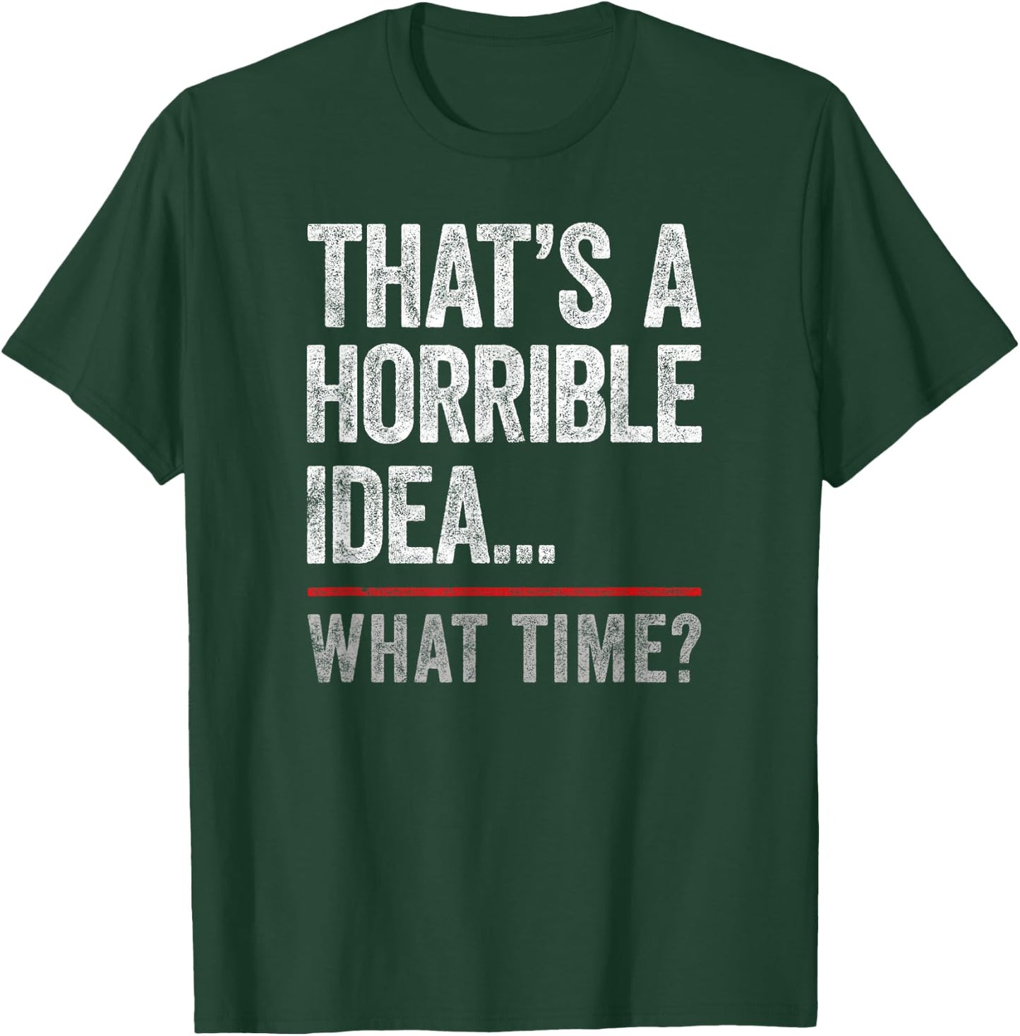 That's A Horrible Idea, What Time? Funny Bad Idea, Influence T-Shirt - T-Shirt | Forest