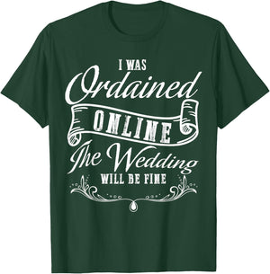I Was Ordained Online The Wedding Will Be Fine Wedding T-Shirt - T-Shirt | Forest