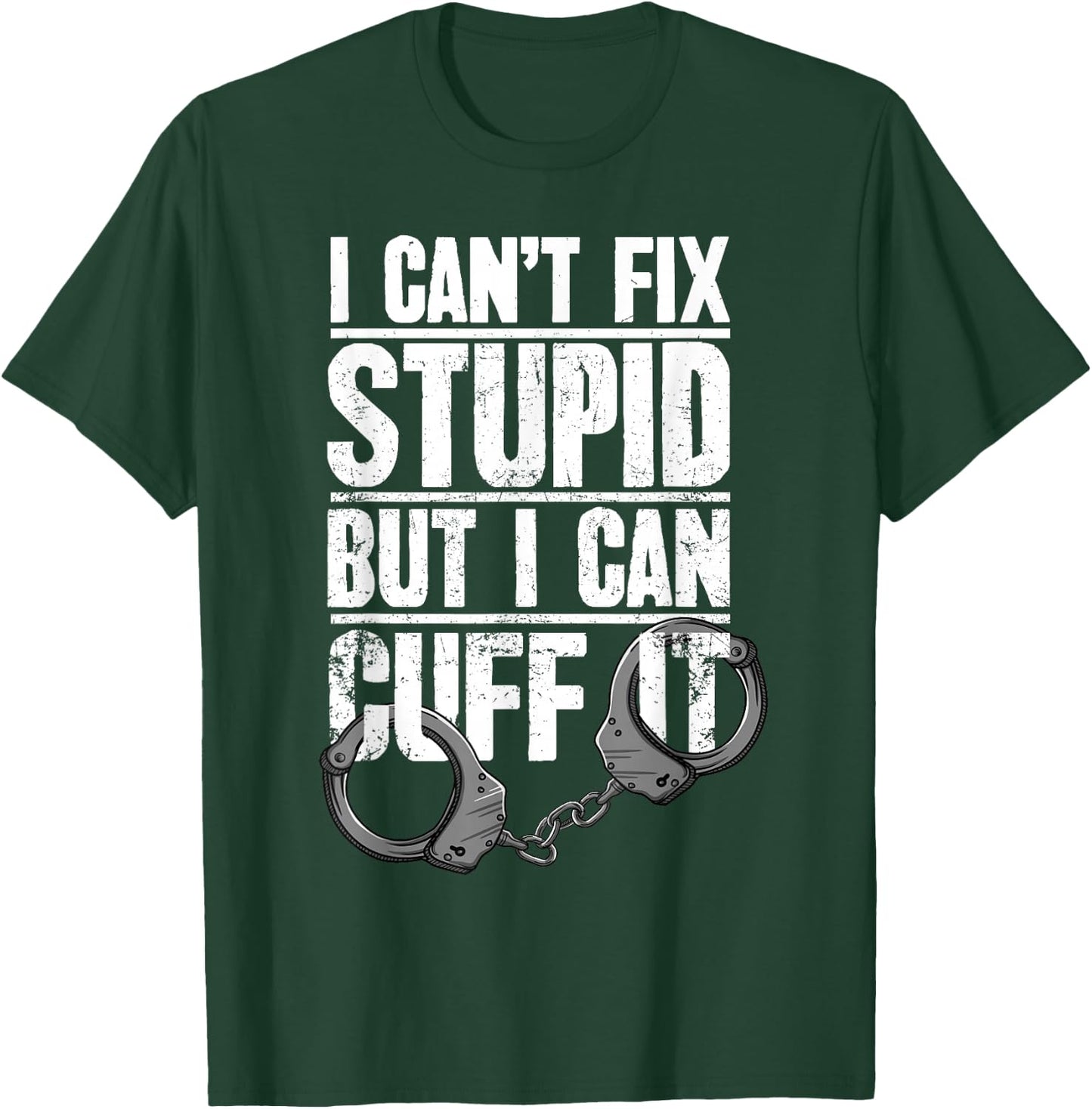 Police Officer Gift I Can't Fix Stupid But I Can Cuff It T-Shirt - T-Shirt | Forest