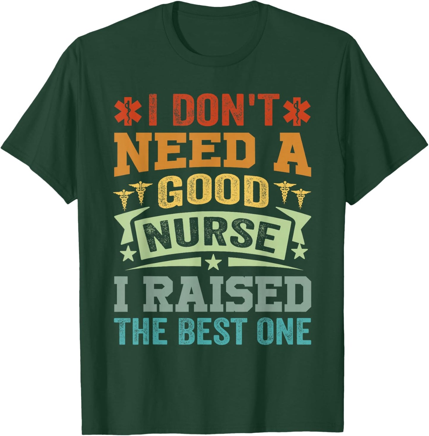 I Don't Need A Good Nurse I Raised The Best One - Funny T-Shirt - T-Shirt | Forest