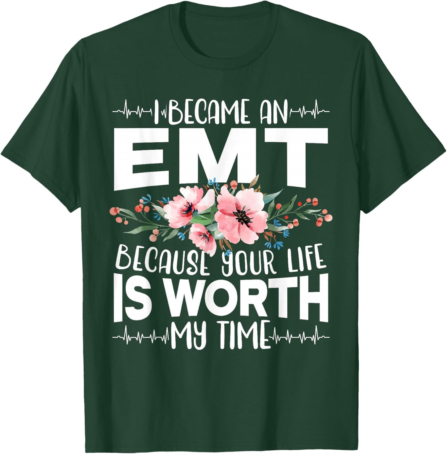 I Became An EMT Because Your Life Is Worth My Time T-Shirt - T-Shirt | Forest