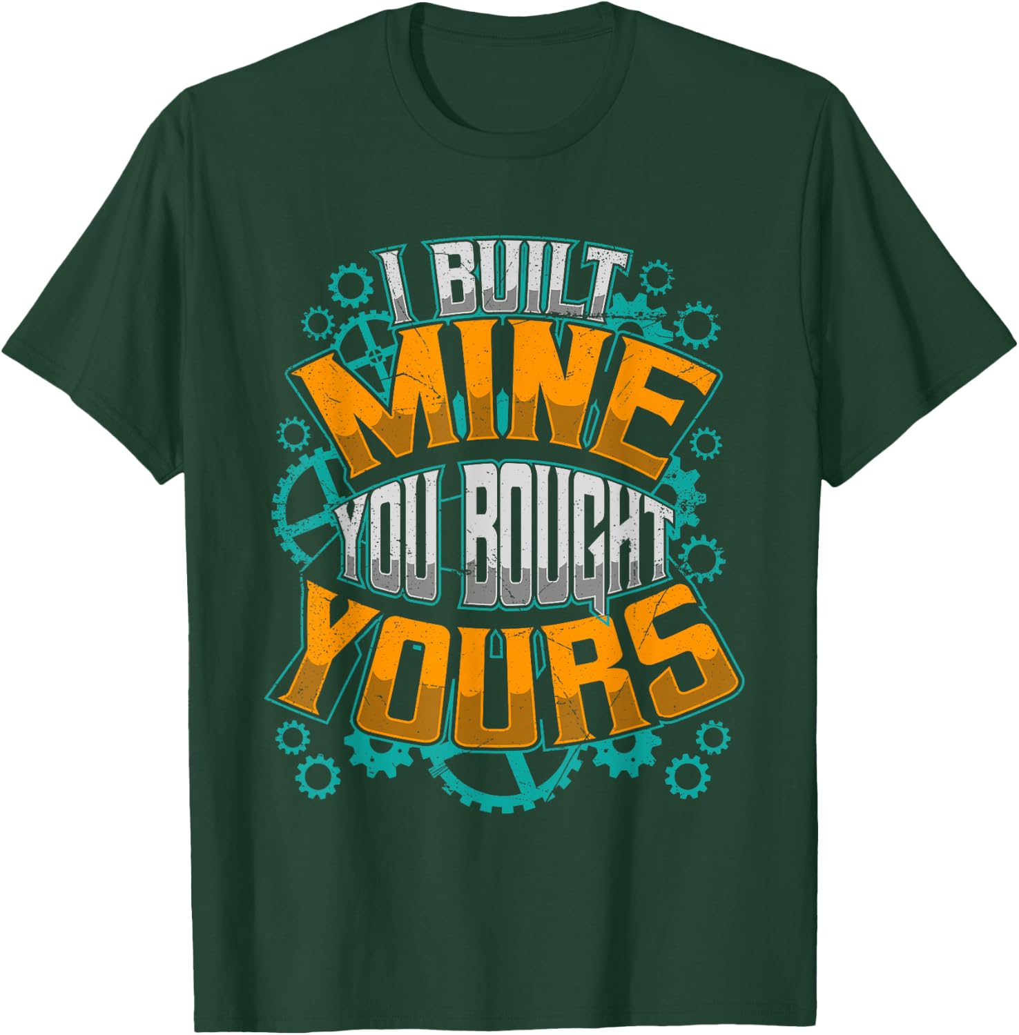 I Built Mine You Bought Yours Car Diesel Mechanic T-Shirt - T-Shirt | Forest