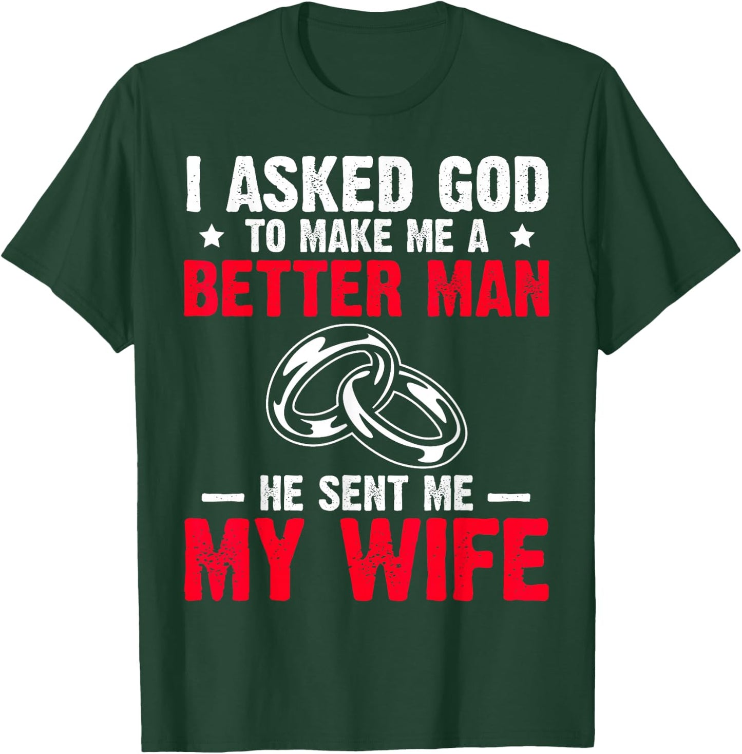 I Ask God To Make Me Better Man He Sent Me My Wife Valentine T-Shirt - T-Shirt | Forest