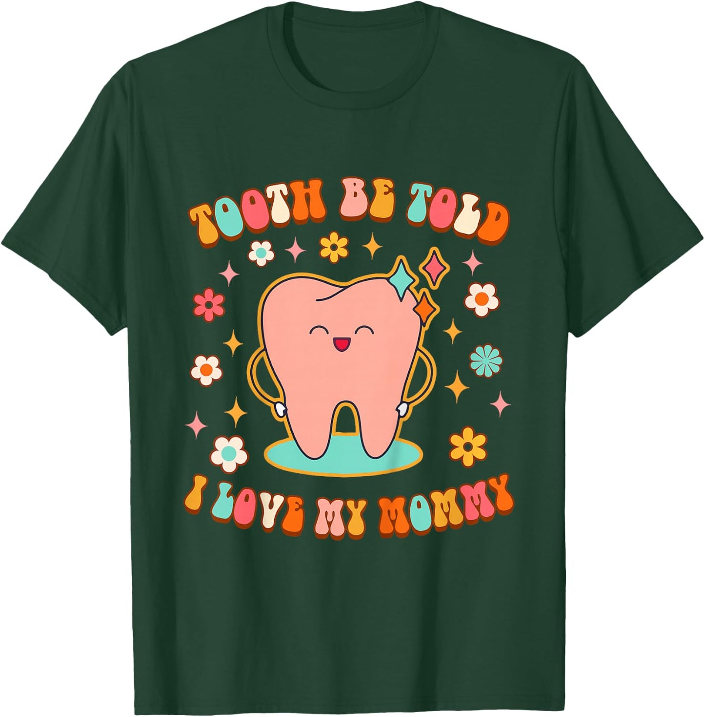 Dentist Dental Hygienist Tooth Be Told I Love My Mommy T-Shirt - T-Shirt | Forest