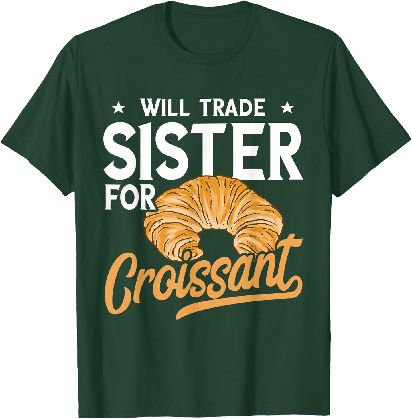 Croissant Will Trade Sister Baker Croissant Lover Baking T-Shirt - T-Shirt | Forest