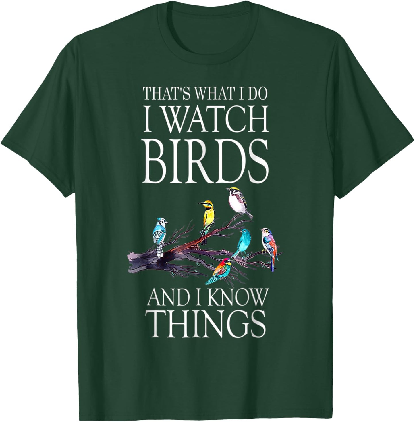 That s What I Do I Watch Birds And I Know Things T-Shirt - T-Shirt | Forest