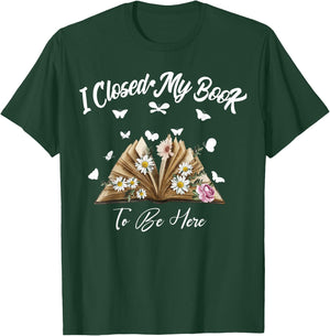 Floral Book Women Love Reading I Closed My Book To Be Here T-Shirt - T-Shirt | Forest