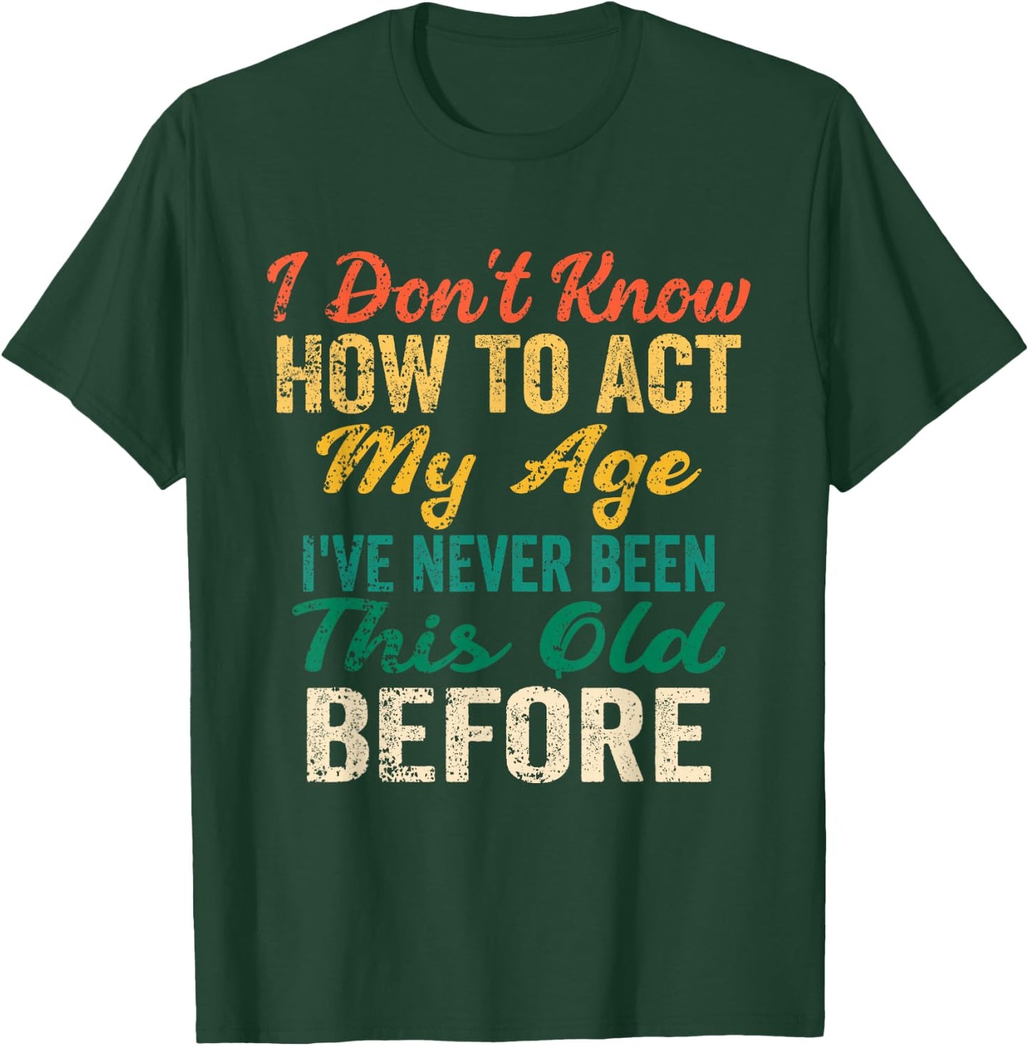 Funny Old People Sayings, I Don't Know How to Act My Age T-Shirt - T-Shirt | Forest