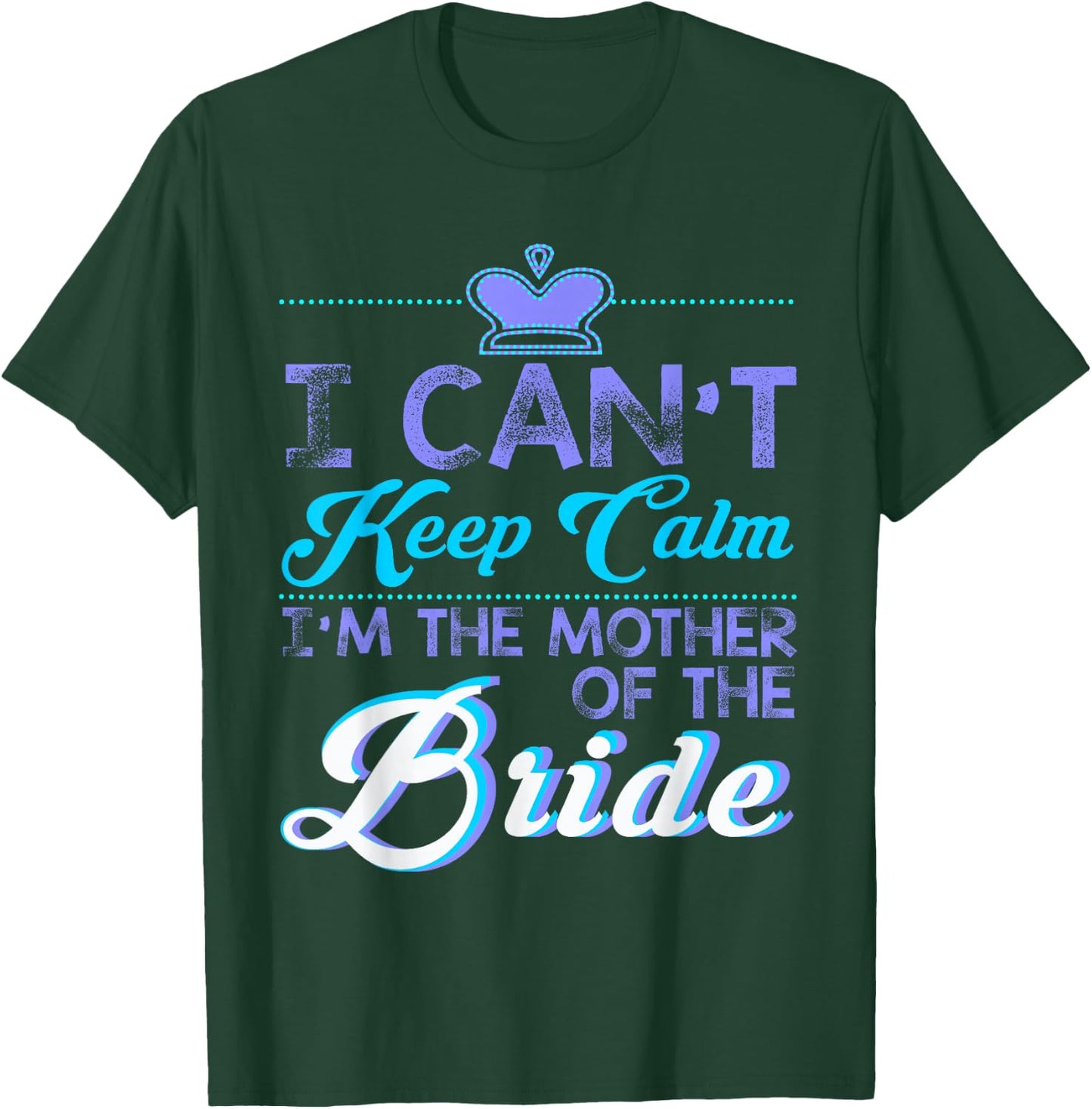 I Cant Keep Calm Im The Mother Of The Bride Wedding T-Shirt - T-Shirt | Forest