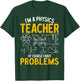 I'm A Physics Teacher Of Course I Have Problems Physicists , Small, Black T-Shirt - T-Shirt | Forest