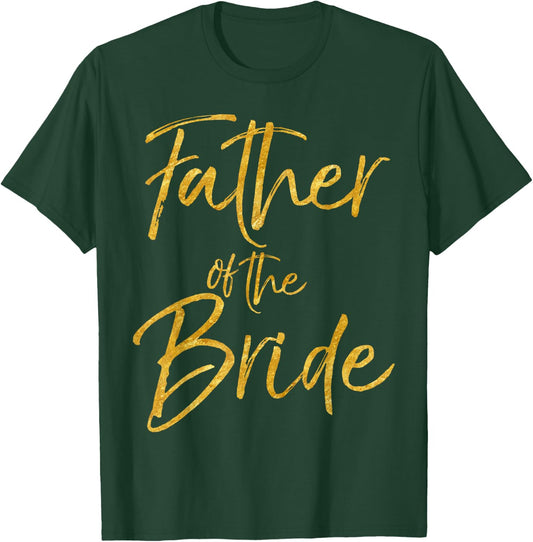 Father of the Bride Shirt Cute Gold Bridal Dad Shirt T-Shirt - T-Shirt | Forest