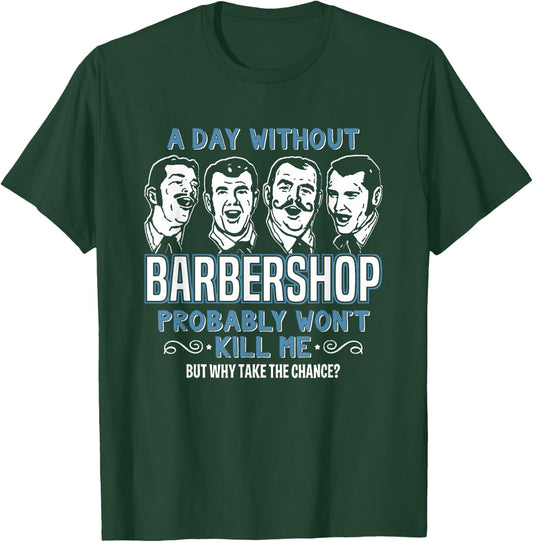 Day Without Barbershop Quartet Shirt Harmony Music Singing T-Shirt - T-Shirt | Forest