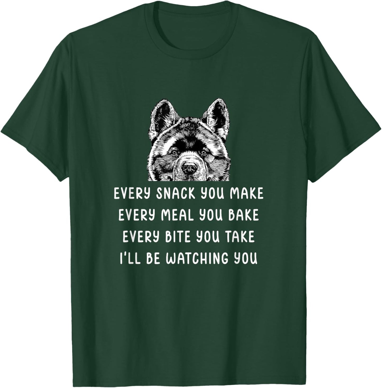 Every snack you make Every meal you bake Akita Inu T-Shirt - T-Shirt | Forest