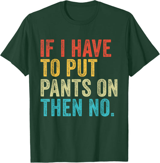 If I Have To Put Pants On Then No Funny Distressed T-Shirt - T-Shirt | Forest