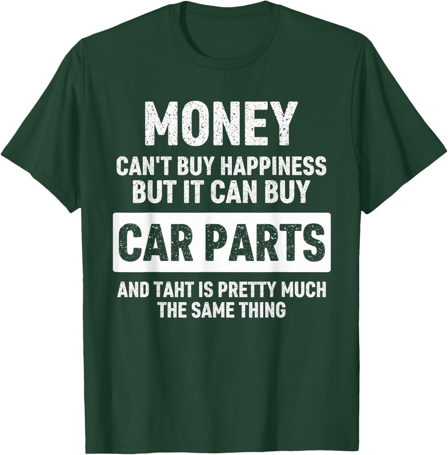 Money can't buy happiness but it can buy Car Parts Garage T-Shirt - T-Shirt | Forest