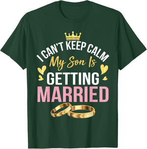 I Can't Keep Calm My Son Is Getting Married Marry Wedding T-Shirt - T-Shirt | Forest