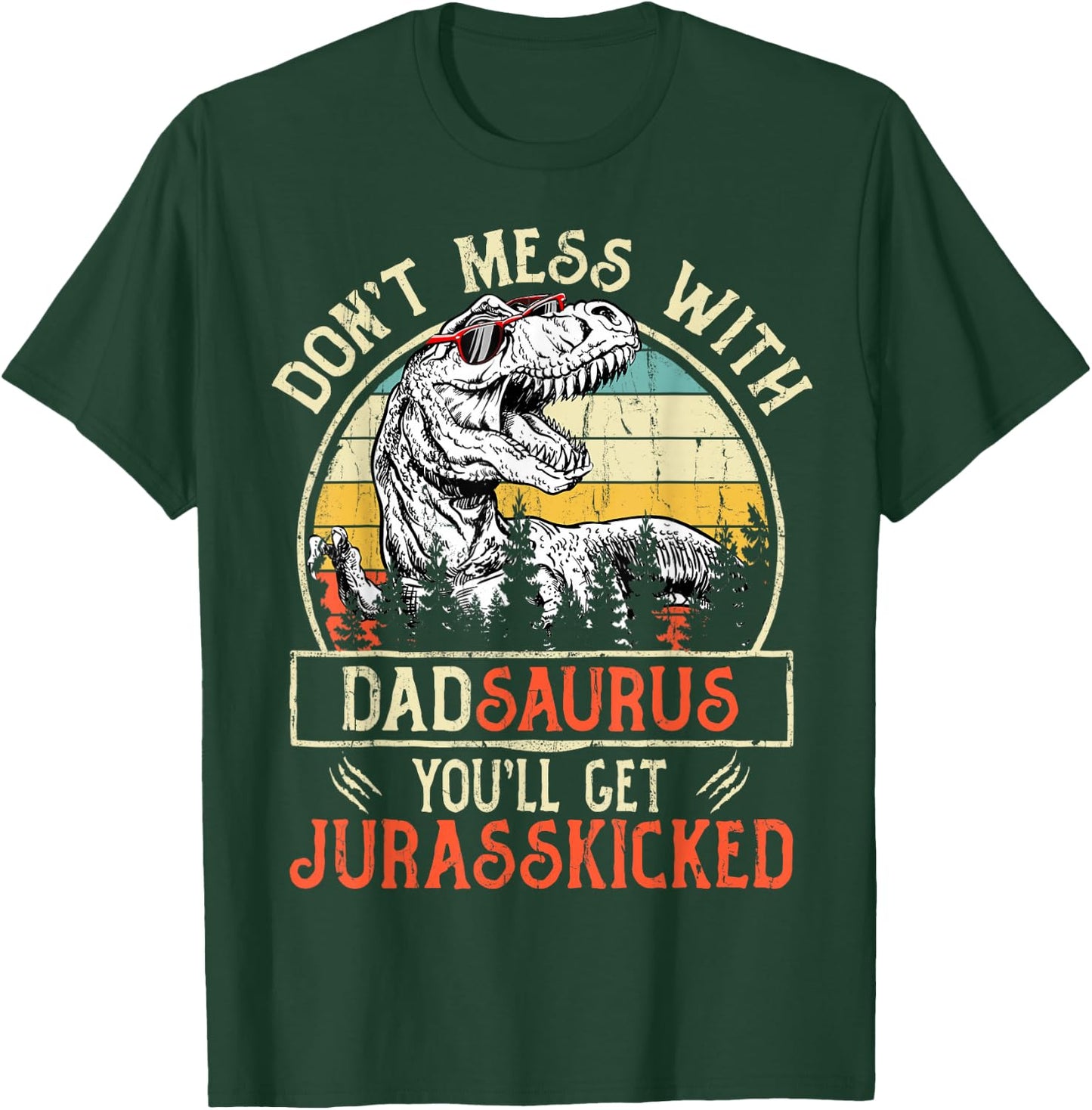 Don't Mess With Dadsaurus You'll Get Jurasskicked Dad T-Shirt - T-Shirt | Forest