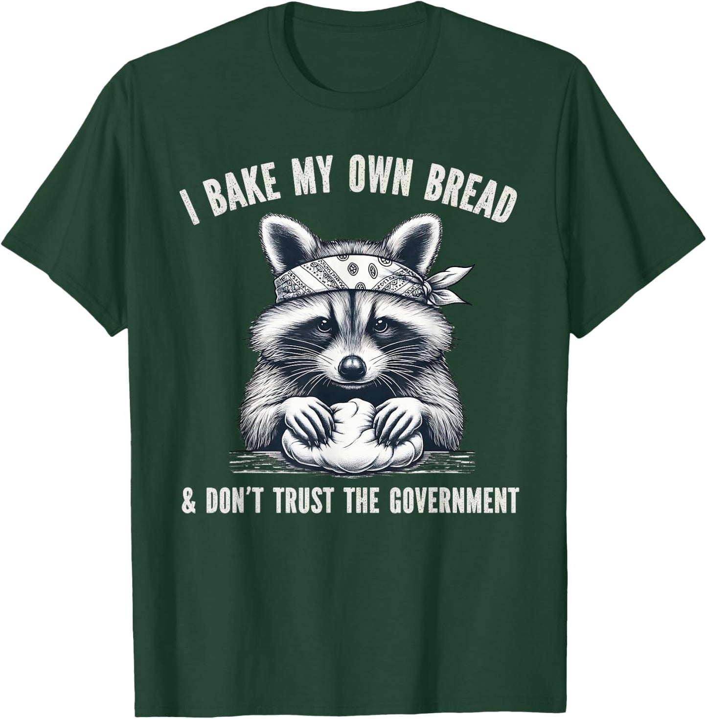 I Bake My Own Bread And Don't Trust The Government T-Shirt - T-Shirt | Forest