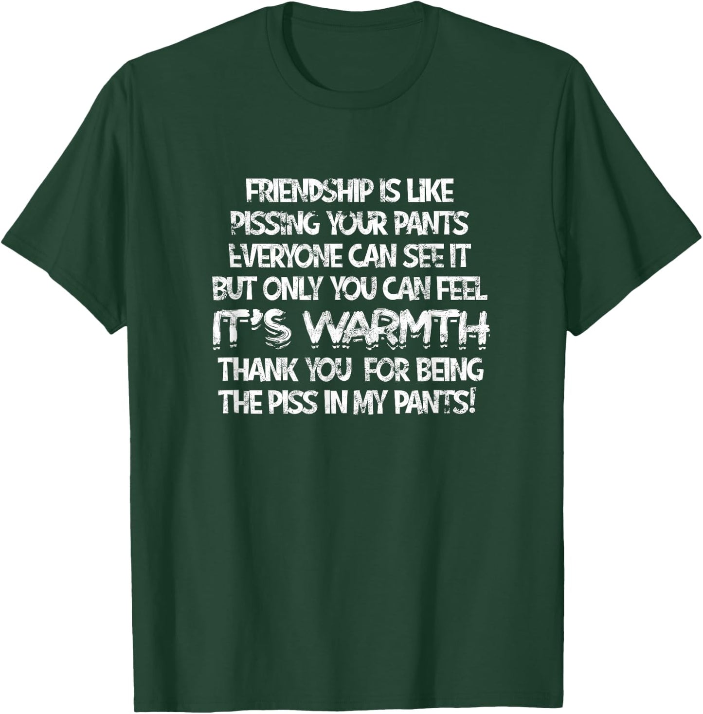 Friendship Is Like Pissing Your Pants Everyone - Sarcastic T-Shirt - T-Shirt | Forest