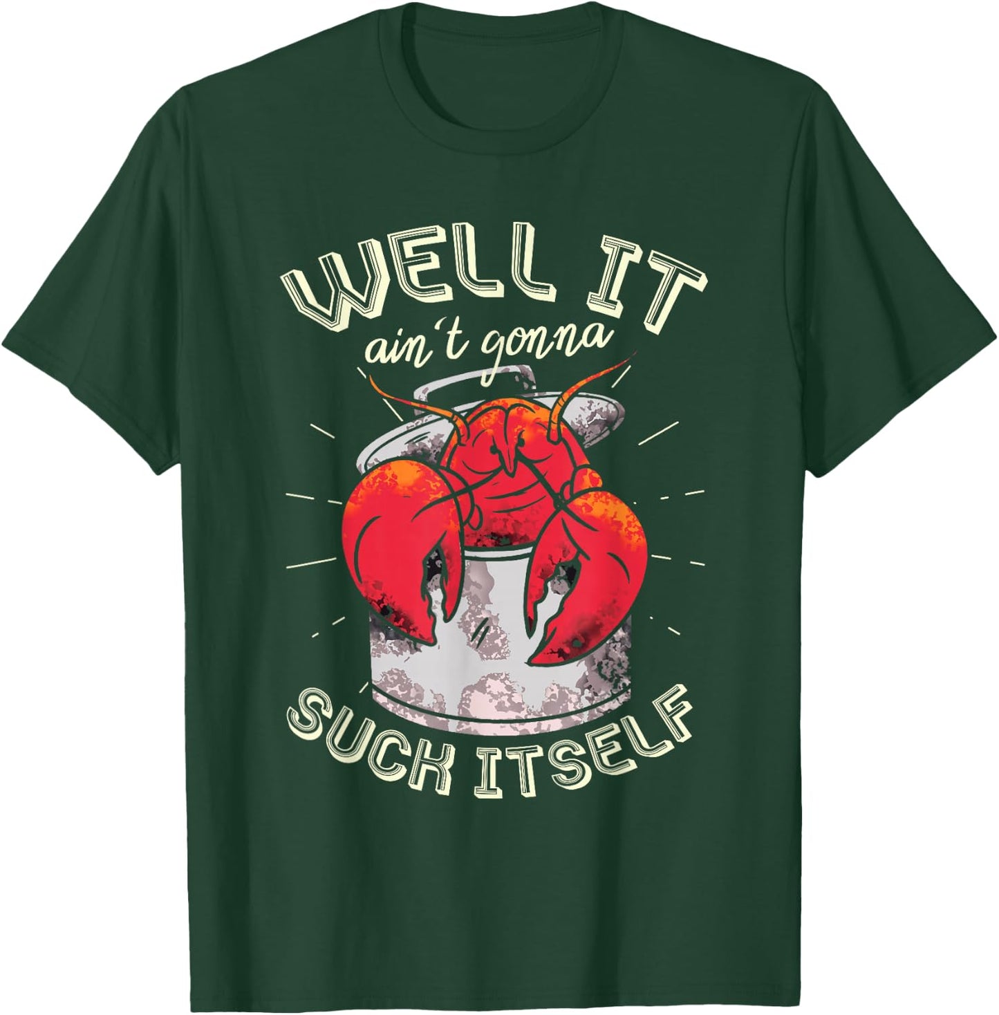 Well It Ain't Gonna Suck Itself Crawfish Lobster Crayfish T-Shirt - T-Shirt | Forest