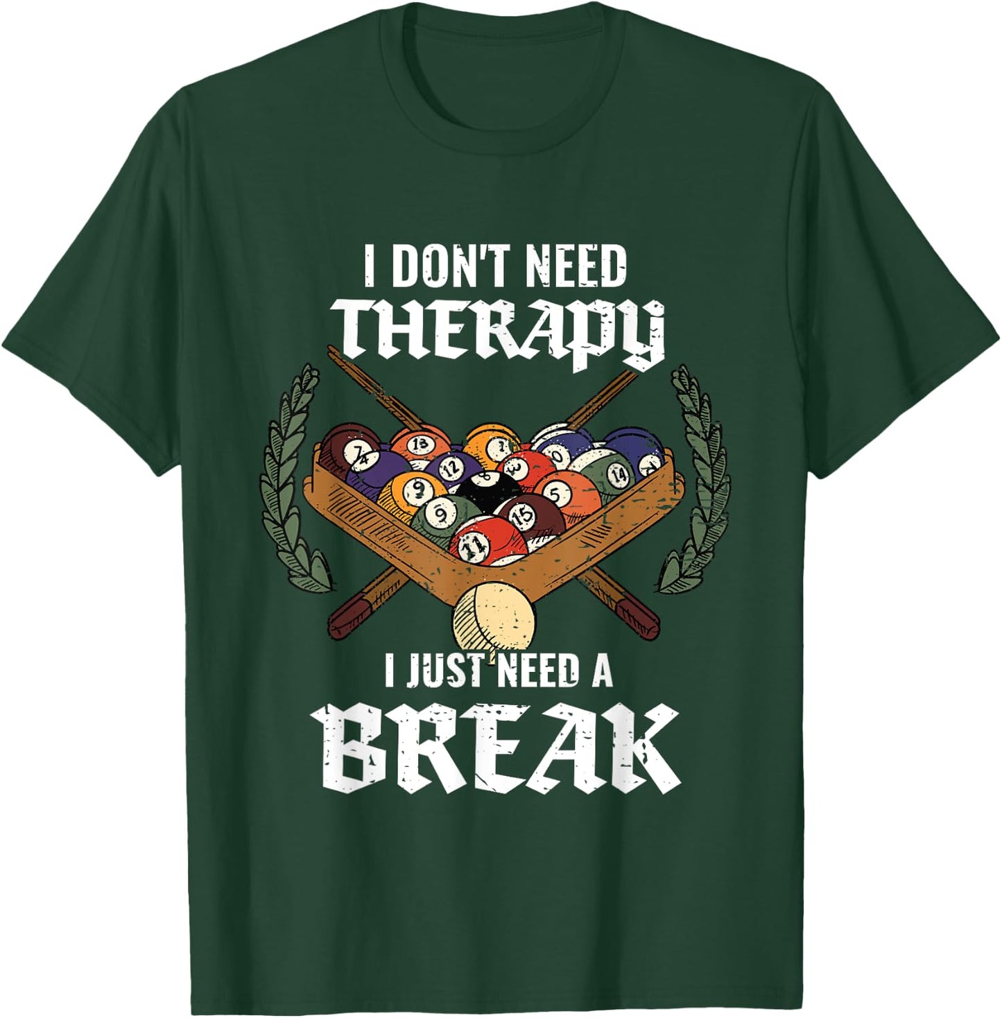 I Don't Need Therapy I Just Need A Break Billiards Snooker T-Shirt - T-Shirt | Forest
