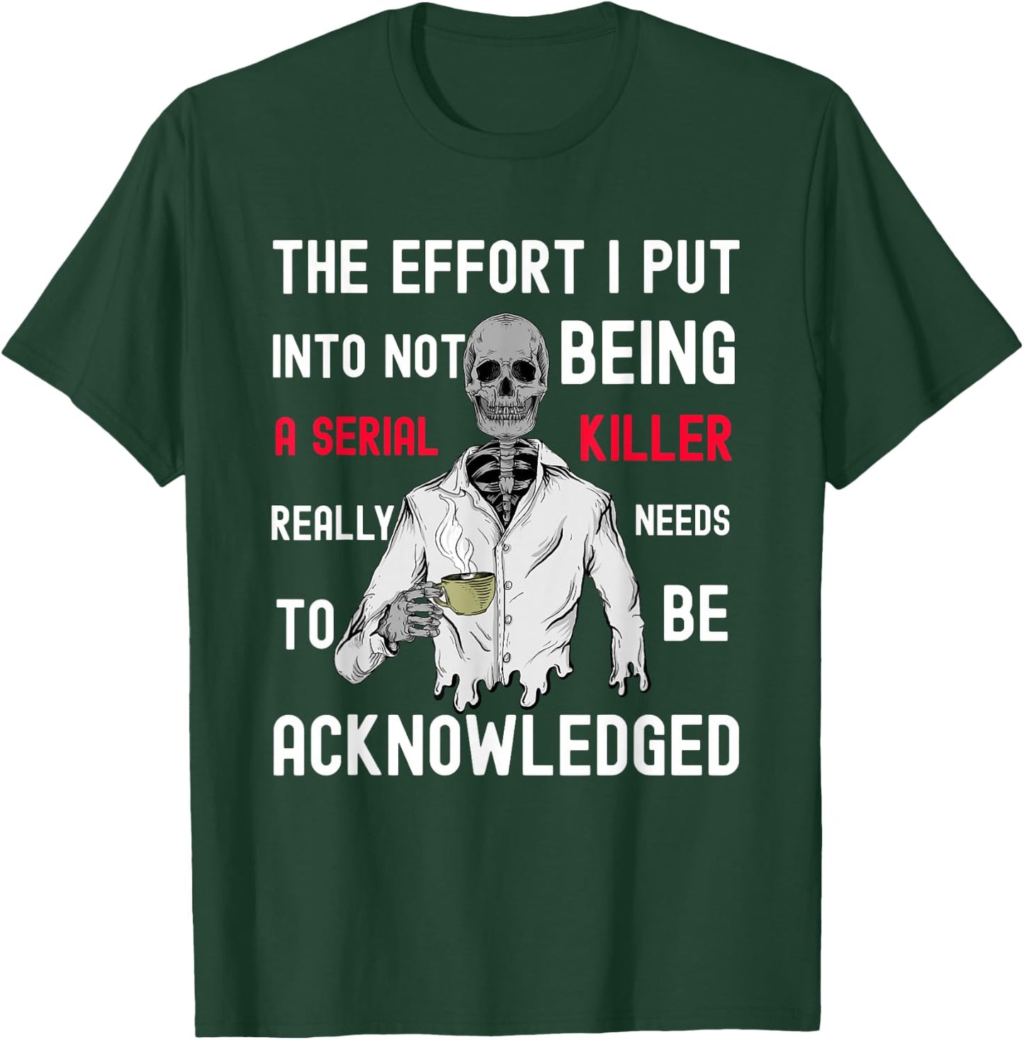 The Effort I Put Into Not Being a Serial Killer T-Shirt - T-Shirt | Forest