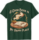 A Good Book is My Happy Place Reading Lovers T-Shirt - T-Shirt | Forest