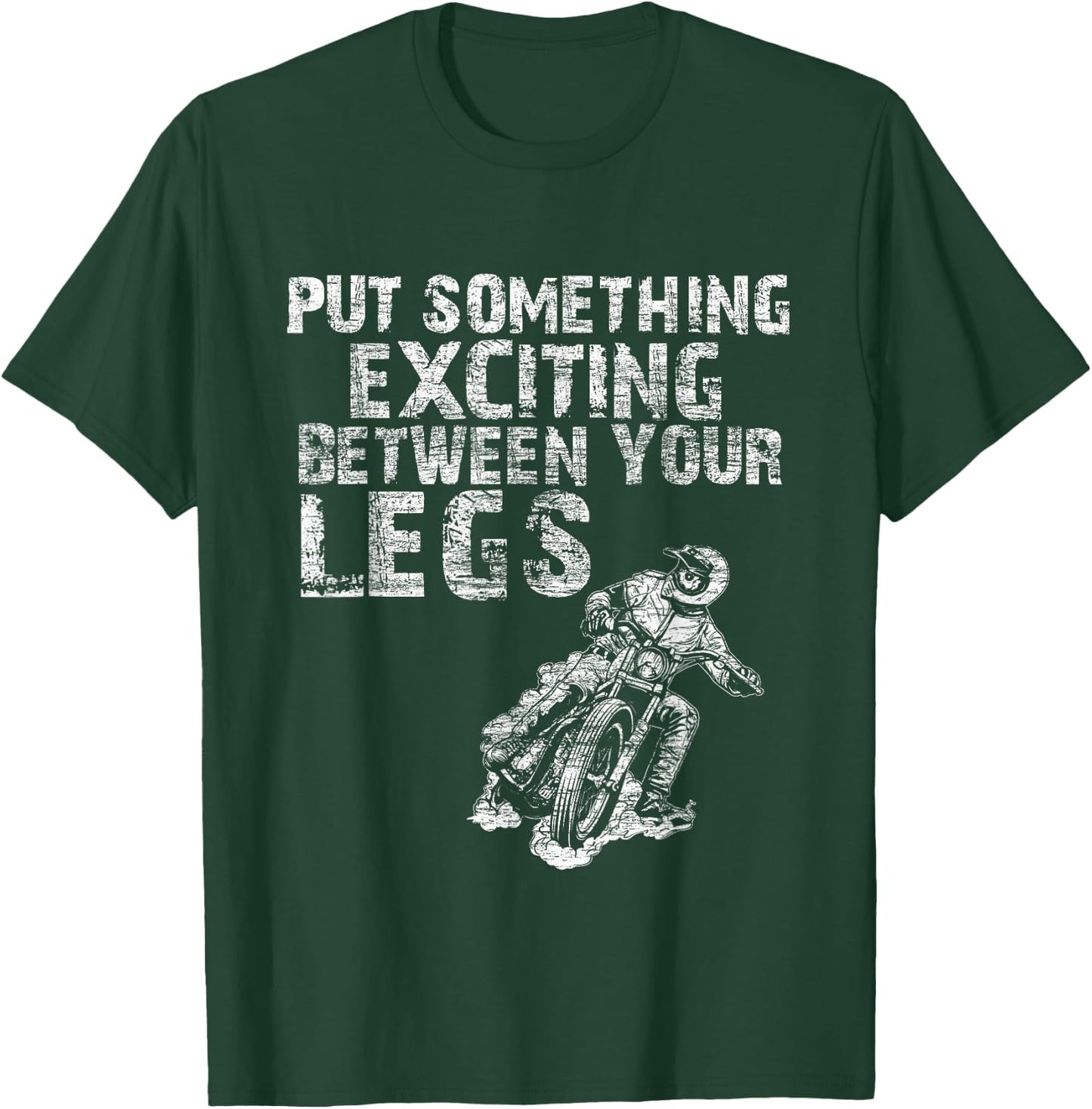 Put Something Exciting Between Your Legs - Motorcycle Biker T-Shirt - T-Shirt | Forest
