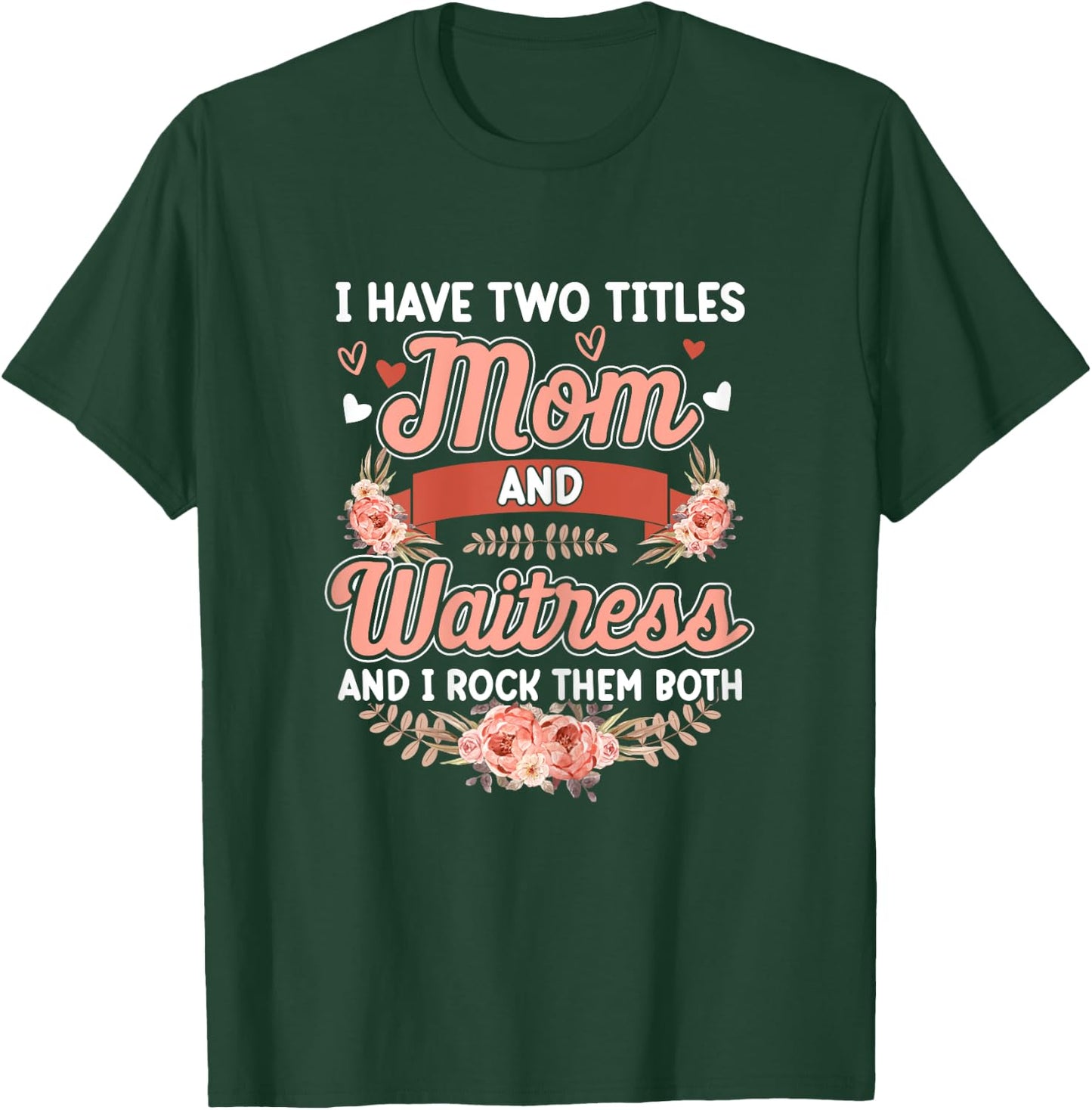 I have two titles Mom and Waitress Floral Mother's day T-Shirt - T-Shirt | Forest