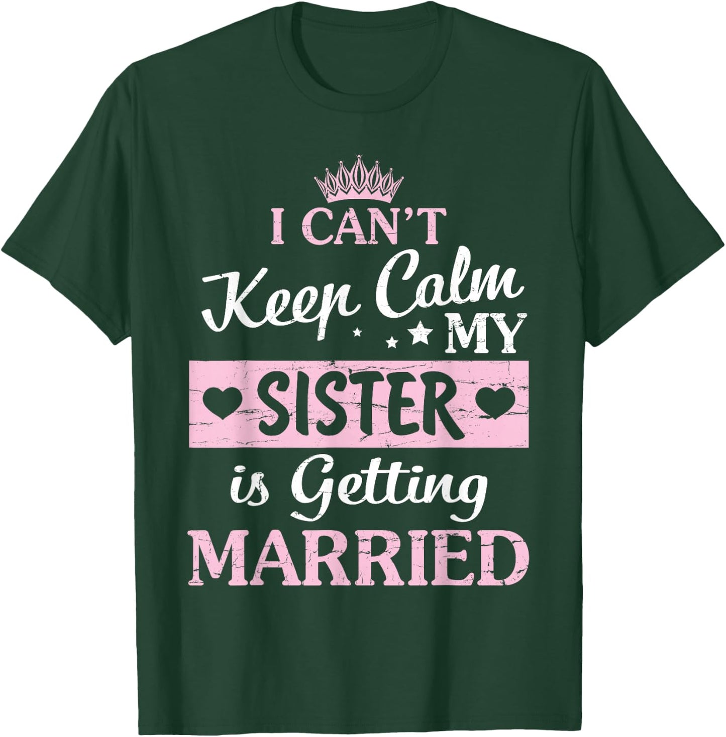 I Can't Keep Calm My Sister Is Getting Married Happy To Me T-Shirt - T-Shirt | Forest
