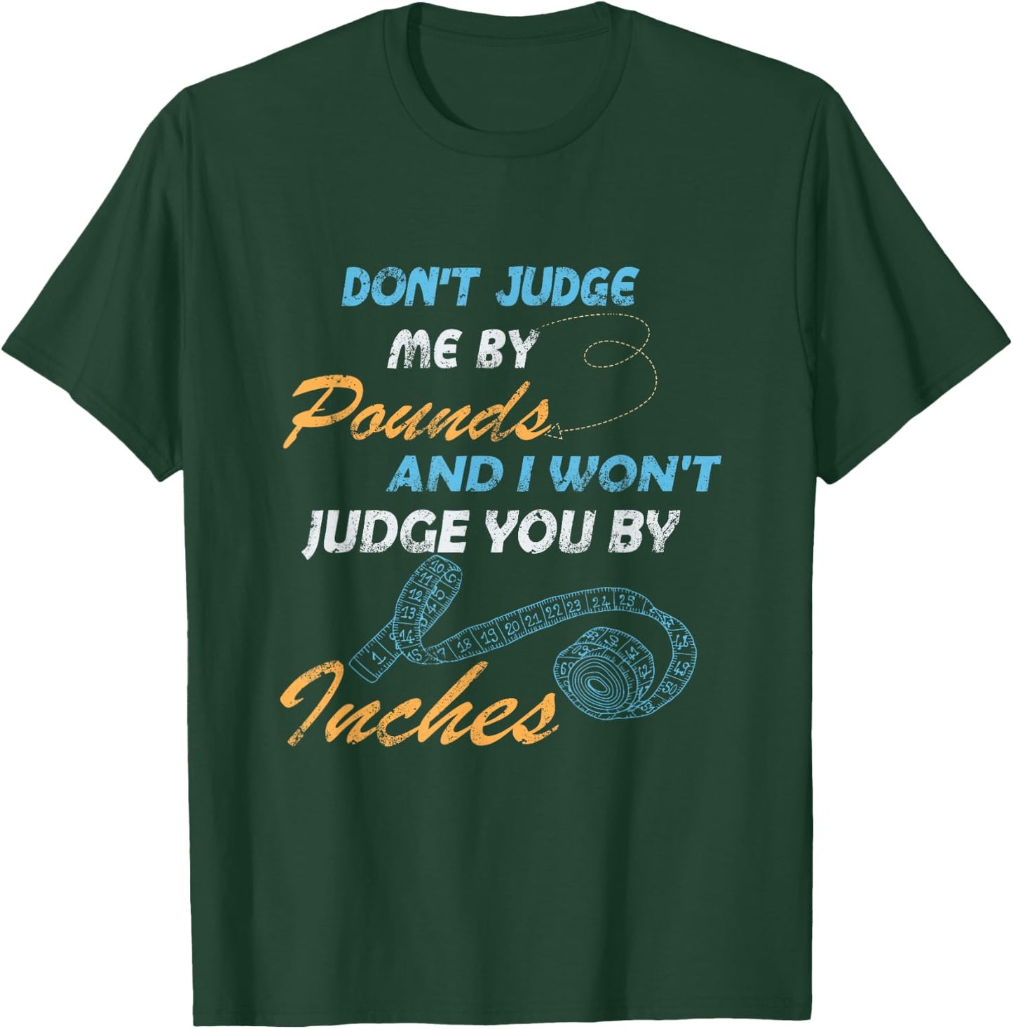 Gymmer, Don't Judge Me By Pounds I Won't Judge You By Inches T-Shirt - T-Shirt | Forest
