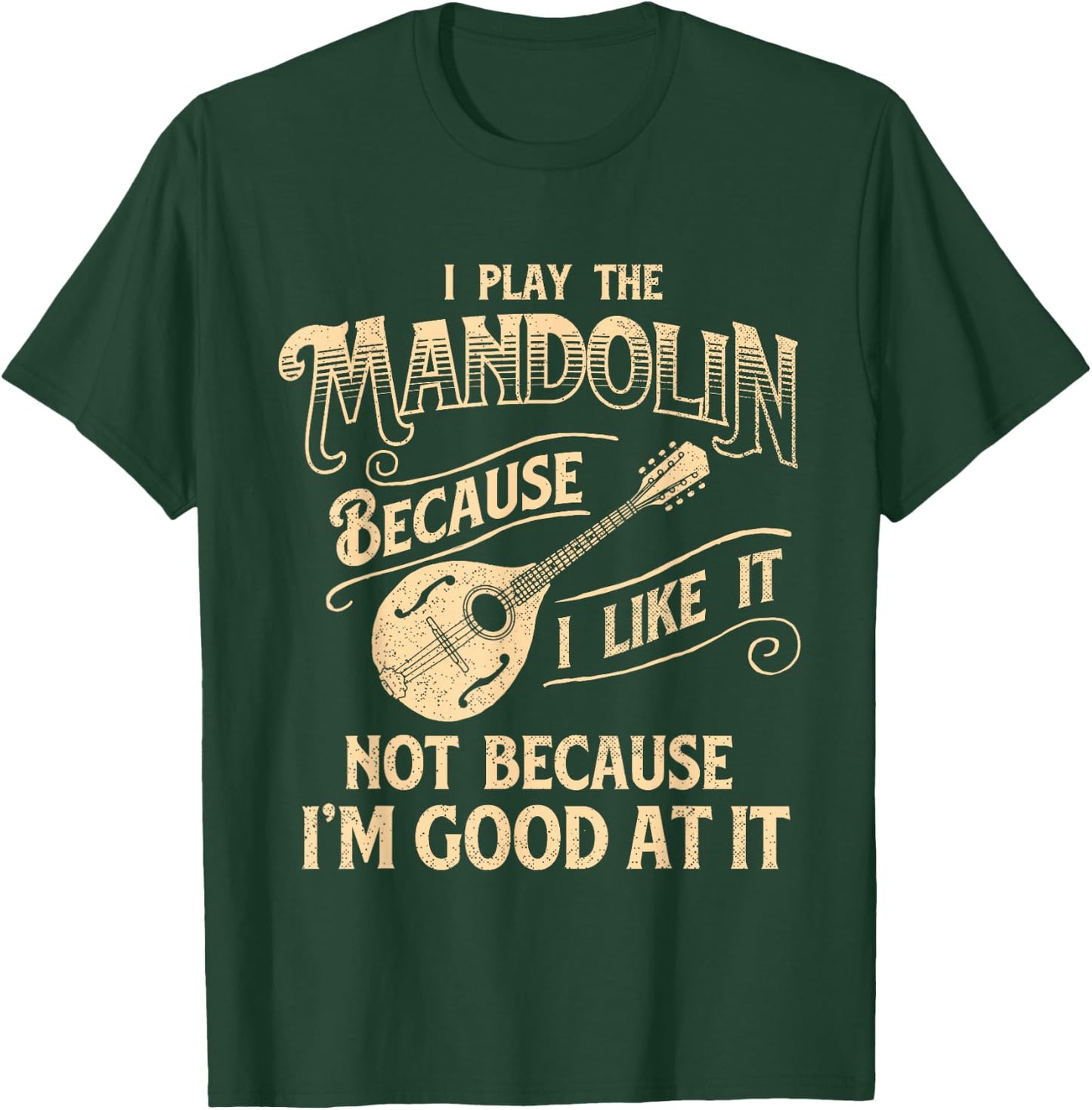 I Play The Mandolin Because I Like It - Mandolinist T-Shirt - T-Shirt | Forest