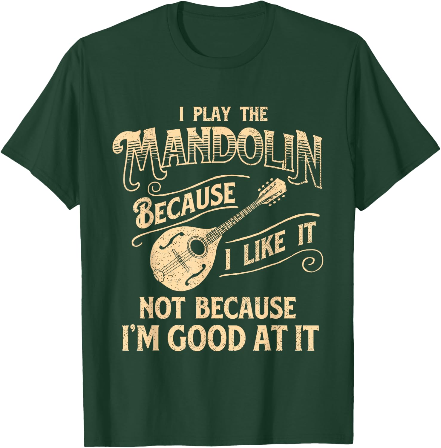 I Play The Mandolin Because I Like It - Mandolinist T-Shirt - T-Shirt | Forest