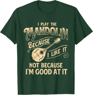 I Play The Mandolin Because I Like It - Mandolinist T-Shirt - T-Shirt | Forest